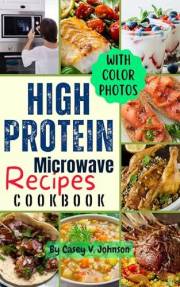 Quick & Healthy 50 High-Protein Microwave Recipes Cookbook: Easy, Delicious Dishes with Mouthwatering Photos for Busy Lifesty