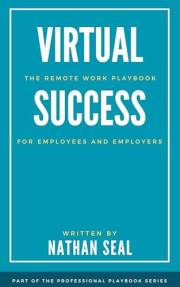 Virtual Success: The Remote Work Playbook for Employees and Employers: Mastering Productivity, Communication, and Leadership