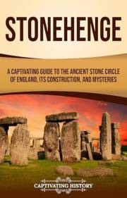 Stonehenge: A Captivating Guide to the Ancient Stone Circle of England, its Construction, and Mysteries (Exploring England's