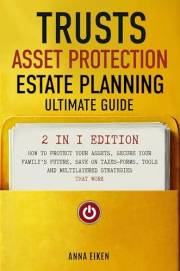 TRUSTS, ASSET PROTECTION, AND ESTATE PLANNING: Ultimate Guide 2 in 1 Edition: How to Protect Your Assets, Secure Your Family’
