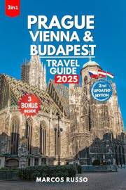Prague, Vienna and Budapest Travel Guide : Explore the Heart of Central Europe with Insider Tips, Custom Itineraries, and Det