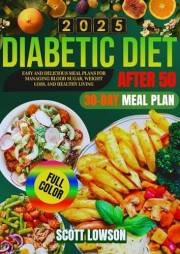 DIABETIC DIET AFTER 50: Easy and Delicious Meal Plans for Managing Blood Sugar, Weight Loss & Healthy Living