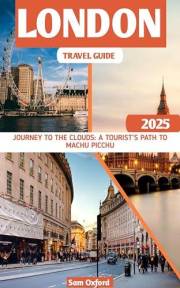 London Travel Guide : Step Into London’s Charm: Iconic Landmarks, Royal Palaces, And Vibrant Streets (Global Adventure Guide