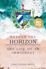 Beyond the Horizon: The Life of an Immigrant (Cuban Voices of Immigration and Resilience Book 1)