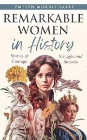 Remarkable Women in History: Stories of Courage, Struggle and Success