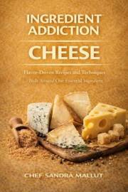 Ingredient Addiction Cheese Cookbook: Cheese Lover’s Bible, Quick and Delicious Recipes, Main Dishes, Cheesy Comfort Food
