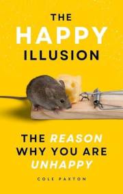 The Happy Illusion: The Reason why you are unhappy (Basics of Happiness)