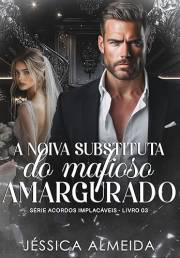 A Noiva Substituta do Mafioso Amargurado: Série Acordos Implacáveis - Livro 03 (Portuguese Edition)