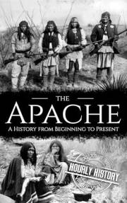 The Apache: A History from Beginning to Present (Native American History)