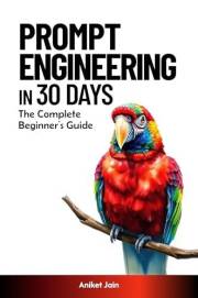 Prompt Engineering in 30 Days: The Complete Beginner’s Guide (Zero to Hero in 30 Days: The Accelerated Learning Series)