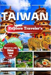 EXPLORE TAIWAN 2025: Things to do , Budget friendly Travel Tips, Must-See Destinations, Top Itineraries, Restaurants, Must Vi