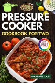 The Ultimate Pressure Cooker Cookbook for Two: Quick, Easy, and Delicious Recipes for Couples with Step-by-Step Photos