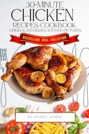 30-Minute Chicken Recipes Cookbook: Original 100 Dishes with 100 Pictures