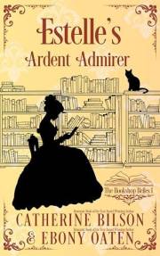 Estelle's Ardent Admirer: The Bookshop Belles Book 1