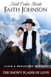 Mail Order Bride: The Snowy Plains of Love: Clean and Wholesome Western Historical Romance (Winter Mail Order Brides)
