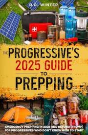 THE PROGRESSIVE'S 2025 GUIDE TO PREPPING: Emergency Prepping in 2025 and Beyond (Trump) for Progressives Who Don’t Know How t