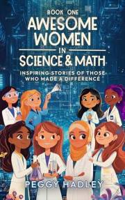 Awesome Women In Science & Math - Book One: Inspiring Stories Of Those That Who Made A Difference