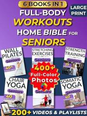 Full-Body Workouts Home Bible for Seniors: 6 Books in 1: Somatic and Chair Yoga, Wall Pilates, Stretching, Balance, and Stren