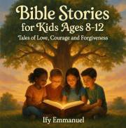 Bible Stories for Kids Ages 8-12 Tales of Love, Courage and Forgiveness: Lessons from God’s Word for Little Hearts; Featuring