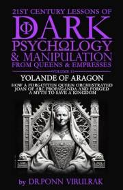 21st Century Lessons of Dark Psychology and Manipulation from Queens & Empresses Volume 11: Yolande of Aragon (21st Century L