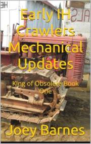Early IH Crawlers Mechanical Updates: King of Obsolete Book One (King of Obsolete Mechanical Updates 1)