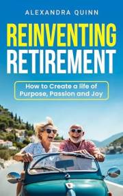 Reinventing Retirement: How to Create a Life of Purpose, Passion, and Joy