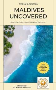 Maldives Uncovered: Practical guide to visit paradise on Earth (Confessions of a Traveler)