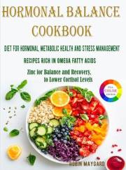 Hormonal Balance Cookbook : Diet for Hormonal, Metabolic Health and Stress Management, Recipes Rich in Omega Fatty Acids, Zin