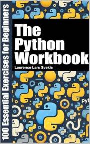 The Python Workbook: 100 Essential Exercises for Beginners
