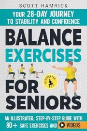 Balance Exercises for Seniors: Your 28-Day Journey to Stability and Confidence - An Illustrated, Step-by-Step Guide with 80+