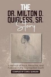 The Dr. Milton D. Quigless, Sr. Story: A Memoir of Race, Medicine, and Purpose in the Segregated South