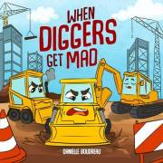 When Diggers Get Mad: A Children’s Picture Book Featuring Construction Vehicles that Teaches Kids Simple Anger Management and