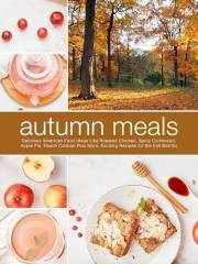 Autumn Meals: Delicious American Food Ideas Like Roasted Chicken, Spicy Cornbread, Apple Pie, Peach Cobbler Plus More; Exciti
