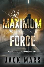 Maximum Force (A Grant Valor Action Thriller—Book 2)
