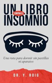 Un libro contra el Insomnio: Tu ruta para dormir bien sin pastillas ni aparatos y caer en un sueño profundo (Spanish Edition)