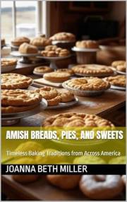 Amish Breads, Pies, and Sweets: Timeless Baking Traditions from Across America (Baking Bliss Book 1)