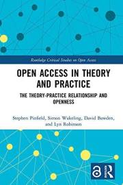 Open Access in Theory and Practice: The Theory-Practice Relationship and Openness (Routledge Critical Studies on Open Access)