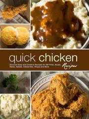 Quick Chicken Recipes: Discover Easy and Creative Recipes for Stir-Fries, Soups, Stews, Salads, Casseroles, Wraps and More (H
