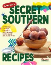 Grandma's Secret Southern Recipes: Southern Kitchen Cookbook That'll Make Your House The Place To Be