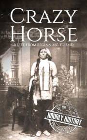 Crazy Horse: A Life from Beginning to End (Native American History)