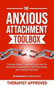 The Anxious Attachment Toolbox: Therapy-Based Healing Exercises for Emotional Regulation, Self-Discovery, and Lasting Securit