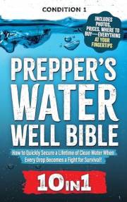 PREPPER’S WATER WELL BIBLE: How to Quickly Secure a Lifetime of Clean Water When Every Drop Becomes a Fight for Survival! (PR
