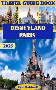 Disneyland Paris Travel Guide : Making The Most Of Budget, Time, And Magical Memories (World Tour Book 5)