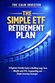 The Simple ETF Retirement Plan: A Beginner-Friendly Guide to Building Long-Term Wealth with ETFs, Compounding & Simple Strate