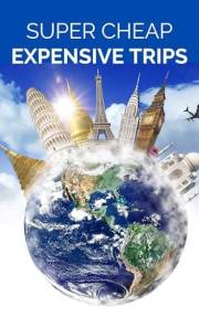 Super Cheap Expensive Trips Travel Guide 2025 : Luxury on a Budget Guide to Visiting the World's Most Expensive Places for Le