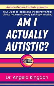 Am I Actually Autistic?: Your Guide to Processing the Identity Shock of a Late Autism Discover & Living Unmasked