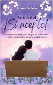 Antes del Sí acepto: Los secretos que toda mujer de fe debería conocer antes de entrar al matrimonio: Libro con sabiduría bíb