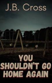 You Shouldn't Go Home Again You Shouldn't Go Home Again