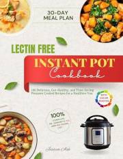 Lectin Free Instant Pot Cookbook: 100 Delicious, Gut-Healthy, and Time-Saving Pressure Cooked Recipes for a Healthier You | C