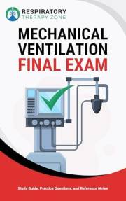 Mechanical Ventilation Final Exam: Study Guide, Practice Questions, and Reference Notes